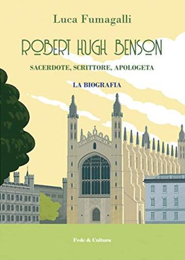Robert Hugh Benson. Sacerdote, scrittore, apologeta: La biografia